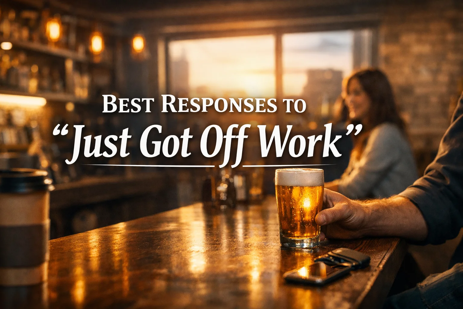 Best Responses to “Just Got Off Work”