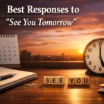 Best Responses to “See You Tomorrow”