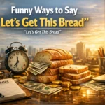 Funny Ways to Say “Let’s Get This Bread”
