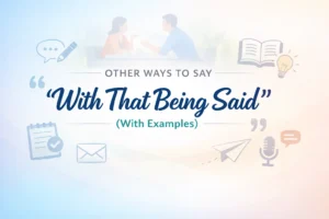 Other Ways to Say “With That Being Said” (With Examples)
