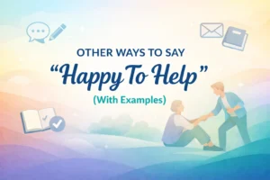 “Happy To Help” (With Examples)