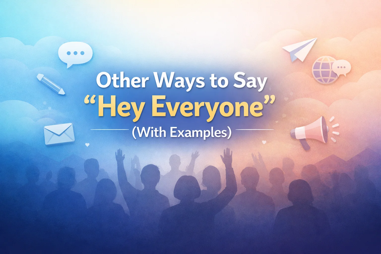 Other Ways to Say “Hey Everyone” (With Examples)