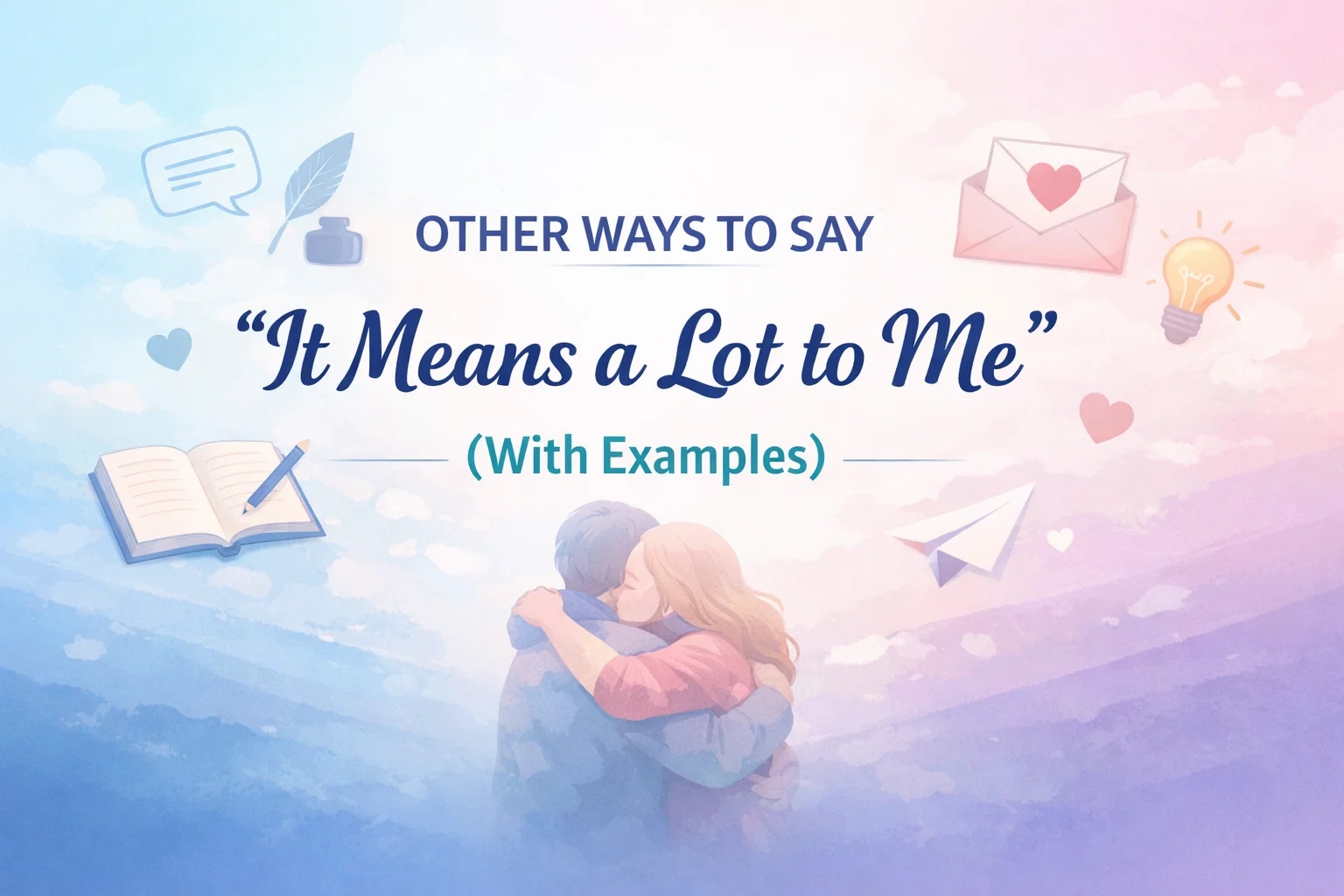 Other Ways to Say “It Means a Lot to Me” (With Examples)