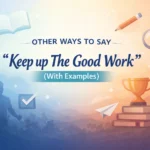 “Keep up The Good Work” (With Examples)