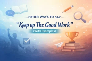 “Keep up The Good Work” (With Examples)