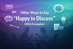 Other Ways to Say “Happy to Discuss” (With Examples)