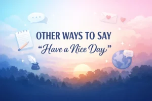 Other Ways to Say “Have a Nice Day”