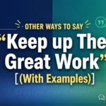 Other Ways to Say “Keep up The Great Work”