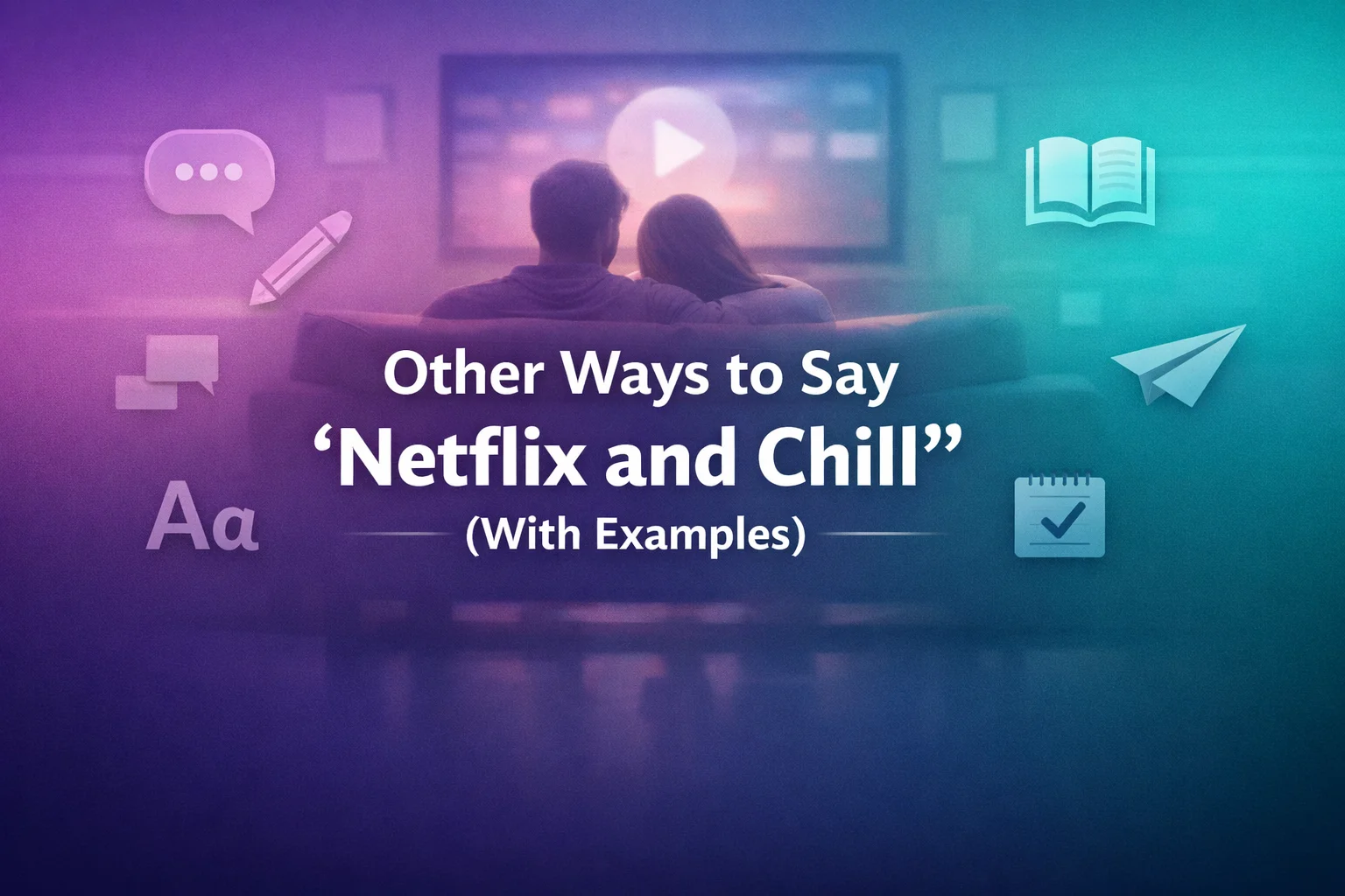 Other Ways to Say “Netflix and Chill” (With Examples)