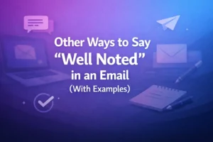 Other Ways to Say “Well Noted” in an Email (With Examples)