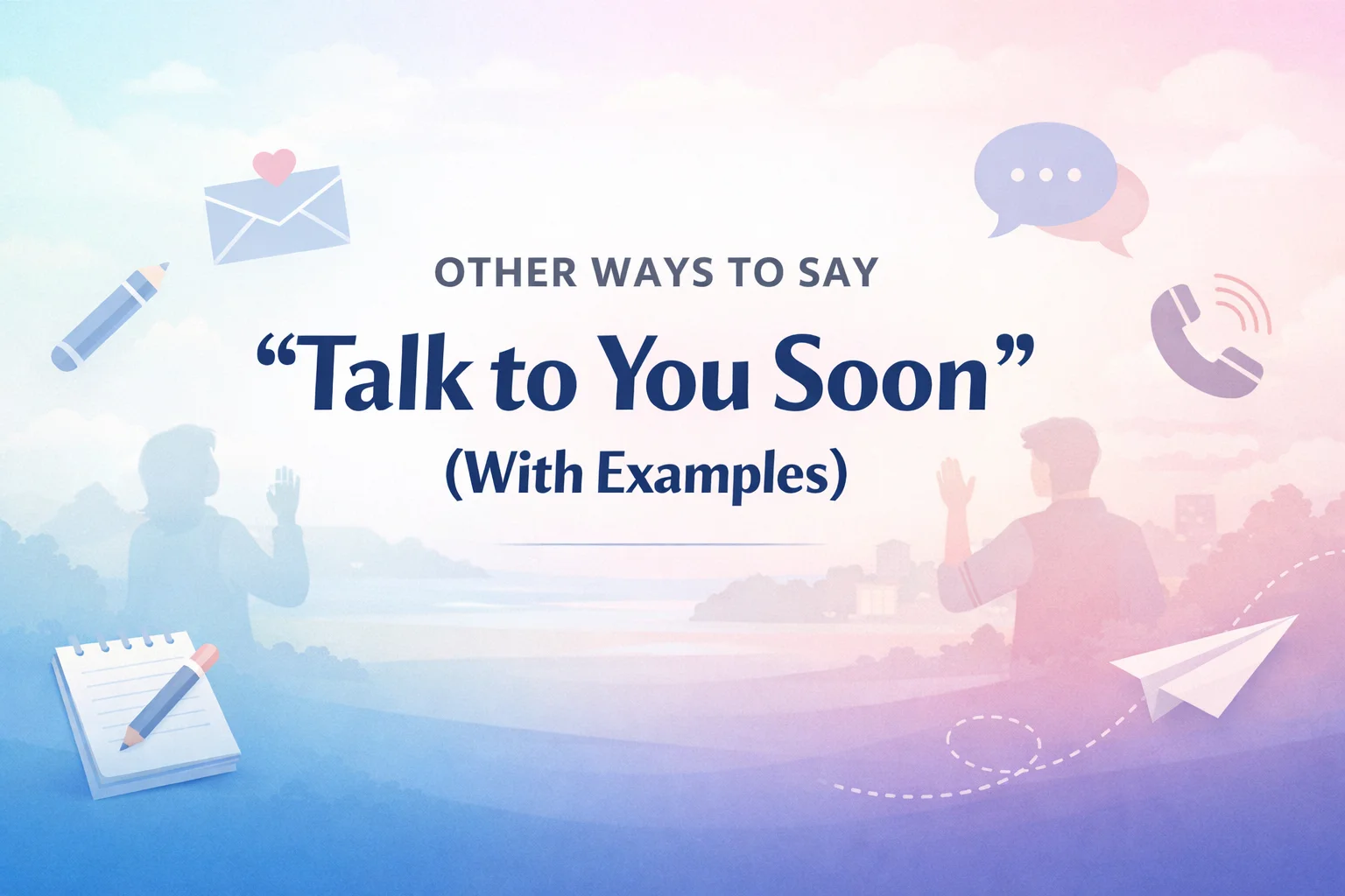 “Talk to You Soon” (With Examples)