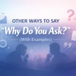 “Why Do You Ask?” (With Examples)
