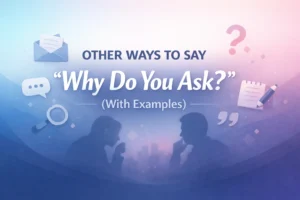 “Why Do You Ask?” (With Examples)