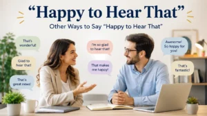 Other Ways to Say “Happy to Hear That” (With Examples)