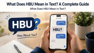 What Does HBU Mean in Text? A Complete Guide